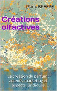 Descargar Créations olfactives: La création du parfum : acteurs, marketing et aspects juridiques (IP TRUST t. 1) (French Edition) pdf, epub, ebook