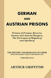 Descargar German and Austrian Prisons: Prisons of Prussia, Bavaria, Saxony and Austria-Hungary, The Fortresses (The History and Romance of Crime From the Earliest … to the Present Day Book 8) (English Edition) pdf, epub, ebook