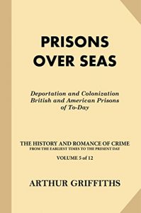 Descargar Prisons Over Seas: Deportation and Colonization, British and American Prisons of To-Day (The History and Romance of Crime From the Earliest Times to the Present Day Book 5) (English Edition) pdf, epub, ebook