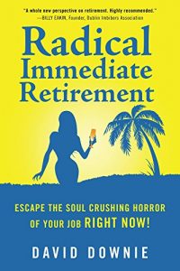 Descargar Radical Immediate Retirement: Escape the soul crushing horror of your job RIGHT NOW! (English Edition) pdf, epub, ebook