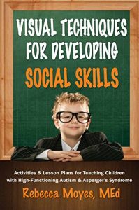Descargar Visual Techniques for Developing Social Skills: Activities and Lesson Plans for Teaching Children with High-Functioning Autism and Asperger’s Syndrome pdf, epub, ebook