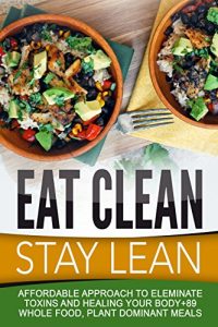 Descargar Eat Clean Stay Lean: Affordable Approach To Eleminate Toxins And Healing Your Body+89 Whole Food, Plant Dominant Meals (English Edition) pdf, epub, ebook