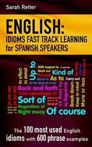 Descargar ENGLISH: IDIOMS FAST TRACK LEARNING FOR SPANISH SPEAKERS: The 100 most used English idioms with 600 phrase examples. (English Edition) pdf, epub, ebook