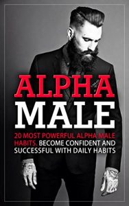 Descargar Alpha Male: 20 Most Powerful Alpha Male Habits. Become Confident and Successful With Daily Habits (English Edition) pdf, epub, ebook