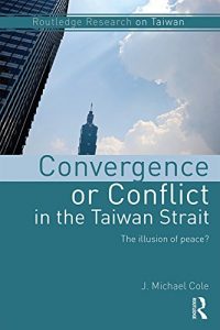 Descargar Convergence or Conflict in the Taiwan Strait: The illusion of peace? (Routledge Research on Taiwan Series) pdf, epub, ebook