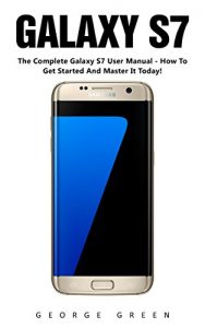 Descargar Galaxy S7: The Complete Galaxy S7 User Manual – How To Get Started And Master It Today! (S7 Edge, Android, Smartphone) (English Edition) pdf, epub, ebook