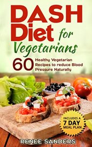 Descargar Dash Diet: Dash Diet for Vegetarians: 60 Healthy Vegetarian Recipes to reduce Blood Pressure Naturally (DASH Diet Cookbooks) (English Edition) pdf, epub, ebook