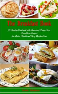 Descargar The Breakfast Book: A Healthy Cookbook with Amazing Whole-Food Breakfast Recipes for Better Health and Easy Weight Loss: Healthy Cooking for Busy People … Diet Cookbook) (English Edition) pdf, epub, ebook