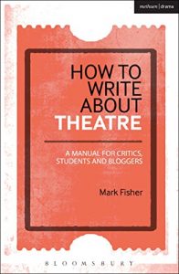 Descargar How to Write About Theatre: A Manual for Critics, Students and Bloggers pdf, epub, ebook