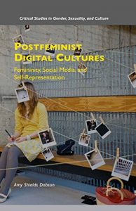 Descargar Postfeminist Digital Cultures: Femininity, Social Media, and Self-Representation (Critical Studies in Gender, Sexuality, and Culture) pdf, epub, ebook