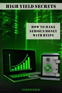 Descargar High Yield Secrets: How To Make Serious Money With HYIPs (English Edition) pdf, epub, ebook