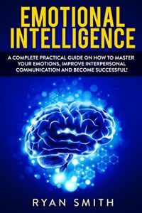 Descargar EMOTIONAL INTELLIGENCE: How to master your emotions, improve interpersonal communication and develop leadership skills (motional intelligence, interpersonal … emotions) (English Edition) pdf, epub, ebook