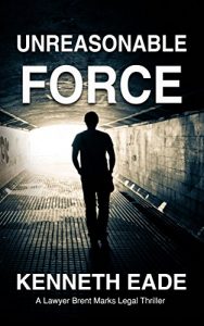 Descargar Legal Thriller: Unreasonable Force, a Courtroom Drama: A Lawyer Brent Marks Legal Thriller (Brent Marks Legal Thriller Series Book 4) (English Edition) pdf, epub, ebook