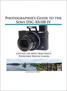 Descargar Photographer’s Guide to the Sony DSC-RX100 IV: Getting the Most from Sony’s Pocketable Digital Camera (English Edition) pdf, epub, ebook