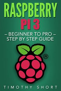 Descargar Raspberry Pi 3: Beginner to Pro – Step by Step Guide (Raspberry Pi 3 2016) (English Edition) pdf, epub, ebook