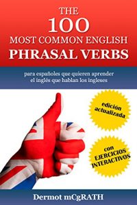 Descargar THE 100 MOST COMMON ENGLISH PHRASAL VERBS: para españoles que quieren aprender el inglés que hablan los ingleses. EDICIÓN ACTUALIZADA con EJERCICIOS INTERACTIVOS … ONE HUNDRED SERIES Book 2) (English Edition) pdf, epub, ebook
