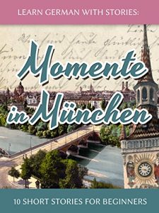 Descargar Learn German with Stories: Momente in München – 10 Short Stories for Beginners (Dino lernt Deutsch 4) (German Edition) pdf, epub, ebook