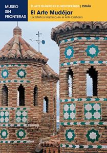 Descargar EL ARTE MUDÉJAR. La estetica islámica en el arte cristiano: 1 (El Arte Islámico en el Mediterráneo) pdf, epub, ebook
