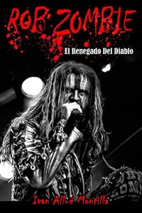 Descargar Rob Zombie: El Renegado Del Diablo: Análisis exhaustivo a toda la obra del músico y director, Rob Zombie. pdf, epub, ebook