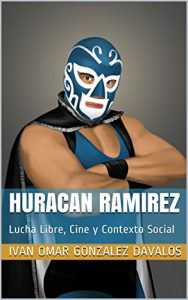 Descargar HURACAN RAMIREZ: Lucha Libre, Cine y Contexto Social pdf, epub, ebook