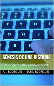 Descargar Génesis De Una Historia: El Proceso De Escribir Un Guión De Película pdf, epub, ebook