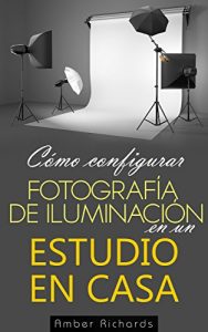 Descargar Cómo configurar Fotografía de Iluminación en un Estudio en Casa pdf, epub, ebook