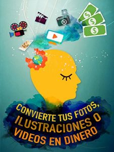 Descargar Convierte tus Fotos, Ilustraciones o Videos en Dinero pdf, epub, ebook
