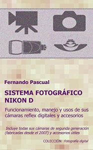 Descargar Sistema fotográfico Nikon D: Funcionamiento, prestaciones, manejo y aplicaciones de las cámaras reflex digitales Nikon más actuales y de todos sus accesorios … y universales. (Fotográfia digital nº 1) pdf, epub, ebook