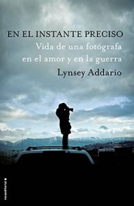 Descargar En el instante preciso: Vida de una fotógrafa en el amor y en la guerra pdf, epub, ebook