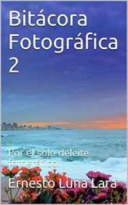 Descargar Bitácora Fotográfica 2: Por el solo deleite fotográfico. pdf, epub, ebook
