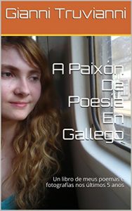 Descargar A Paixón De Poesía En Gallego: Un libro de meus poemas e fotografías nos últimos 5 anos (Galician Edition) pdf, epub, ebook