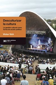Descargar Desculturalizar la cultura: la gestión cultural como forma de acción política (Antropológicas) pdf, epub, ebook