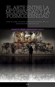 Descargar EL ARTE ENTRE LA MODERNIDAD Y LA POSMODERNIDAD: Hacia una visión humanizadora de la educación artística pdf, epub, ebook