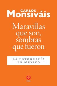 Descargar Maravillas que son, sombras que fueron. La fotografía en México pdf, epub, ebook