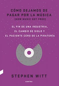 Descargar Cómo dejamos de pagar por la música: El fin de una industria, el cambio de siglo y el paciente cero de la piratería pdf, epub, ebook