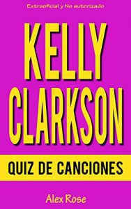 Descargar QUIZ DE CANCIONES DE KELLY CLARKSON pdf, epub, ebook