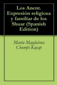 Descargar Los Anent. Expresión religiosa y familiar de los Shuar pdf, epub, ebook