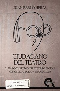 Descargar Ciudadano del teatro: Álvaro Custodio, director de escena (Répública, exilio y transición) (Serie RESAD Estudios Teatrales nº 3) pdf, epub, ebook