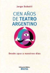 Descargar Cien años de teatro argentino. Desde 1910 a nuestros días pdf, epub, ebook