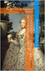Descargar Vergüenzas y Glorias de la Monarquía Española: María Luisa de Borbón y Parma pdf, epub, ebook