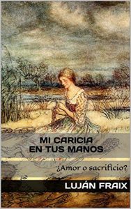 Descargar Mi caricia en tus manos: ¿Amor o sacrificio? pdf, epub, ebook