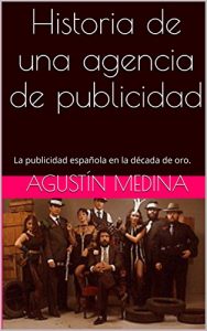 Descargar Historia de una agencia de publicidad: La publicidad española en la década de oro. pdf, epub, ebook