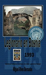 Descargar Legionario en Bosnia 1993: Quince relatos cortos de una guerra larga pdf, epub, ebook
