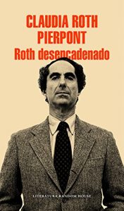 Descargar Roth desencadenado: Un escritor y sus obras pdf, epub, ebook