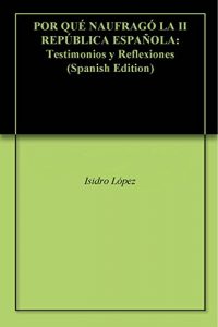 Descargar POR QUÉ NAUFRAGÓ LA II REPÚBLICA ESPAÑOLA: Testimonios y Reflexiones pdf, epub, ebook