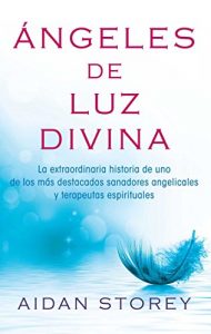 Descargar Ángeles de Luz Divina (Angels of Divine Light Spanish edition): La extraordinaria historia de uno de los más destacados sanadores angelicales y terapeutas espirituales (Atria Espanol) pdf, epub, ebook