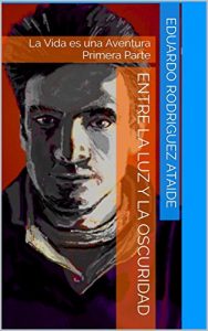 Descargar Entre la Luz y la Oscuridad: La Vida es una Aventura Primera Parte pdf, epub, ebook