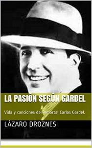 Descargar LA PASIÓN SEGÚN GARDEL: Vida y canciones del inmortal Carlos Gardel. pdf, epub, ebook