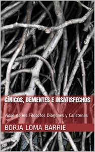 Descargar Cínicos, Dementes e Insatisfechos: Vidas de los Filósofos Diógenes y Calístenes pdf, epub, ebook