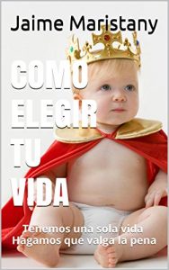 Descargar COMO ELEGIR TU VIDA: Tenemos una sola vida. Hagamos que valga la pena (Persona y Sociedad nº 4) pdf, epub, ebook